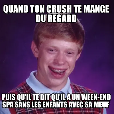 Funny Quand ton crush te mange du regard Puis qu’il te dit qu’il a un week-end spa