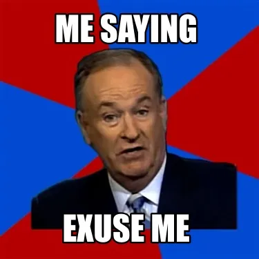 Funny me saying exuse me