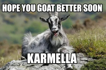 Hope you goat better soon Karmella