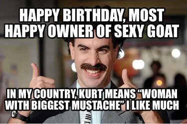 Funny HAPPY BIRTHDAY, MOST HAPPY OWNER OF SEXY GOAT IN MY COUNTRY, KURT MEANS “WOMAN