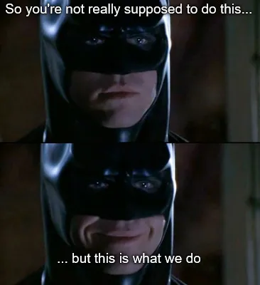 Funny So you're not really supposed to do this... ... but this is what we do