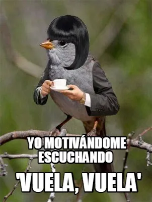 Yo motivándome escuchando 'vuela, vuela'