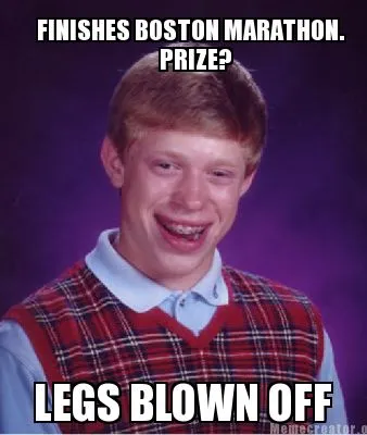 FINISHES BOSTON MARATHON. PRIZE? LEGS BLOWN OFF