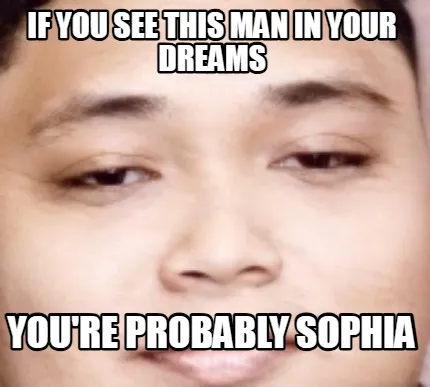 Funny If you see this man in your dreams You're probably Sophia