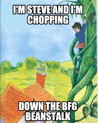 Funny I'm Steve and I'm chopping Down the BFG beanstalk