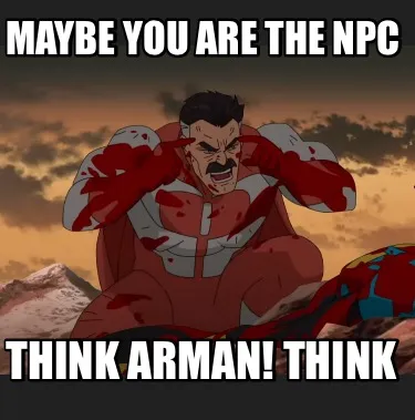 Funny Maybe you are the npc Think arman! think