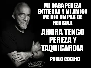 Me daba pereza entrenar y mi amigo me dio un par de redbull Paulo Coelho Ahora