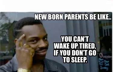 New born parents be like.. You can’t wake up tired, if you don’t go to sleep