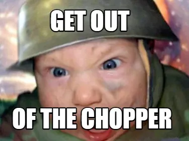 Funny Get out of the chopper