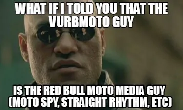 What If I Told You That The Vurbmoto Guy Is The Red Bull Moto Media Guy Moto Spy