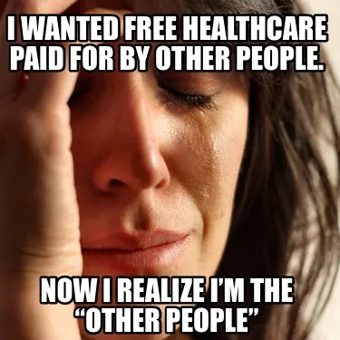 I wanted free healthcare paid for by other people. Now I realize I’m the “ot