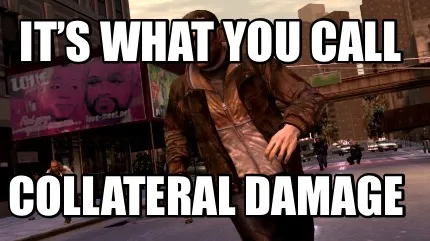 Funny It’s what you call Collateral damage