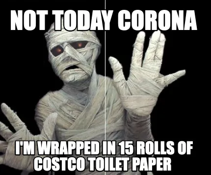 Funny Not today Corona I'm wrapped in 15 rolls of costco Toilet paper