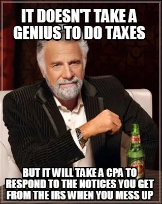 Funny It doesn't take a genius to do taxes But it will take a cpa to respond to the no