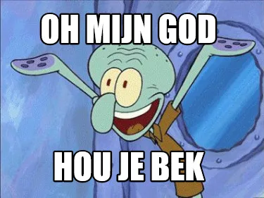 Funny oh mijn god hou je bek