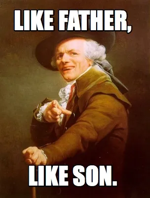 Like father, like son.