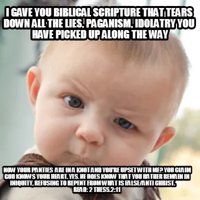 Funny I gave you biblical scripture that tears down all the lies, paganism, idolatry y