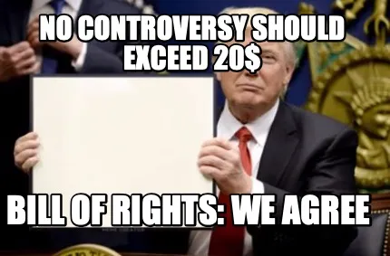 No controversy should exceed 20$ bill of rights: we agree