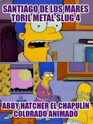 Funny santiago de los mares toril metal slug 4 abby hatcher el chapulín colorado anim