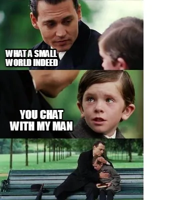 What a small world indeed you chat with my man