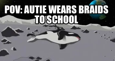 Funny POV: AUTIE WEARS BRAIDS TO SCHOOL