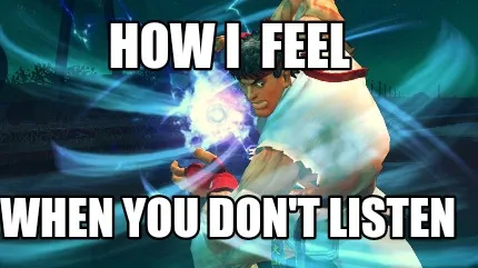 Funny How I feel When you don't listen