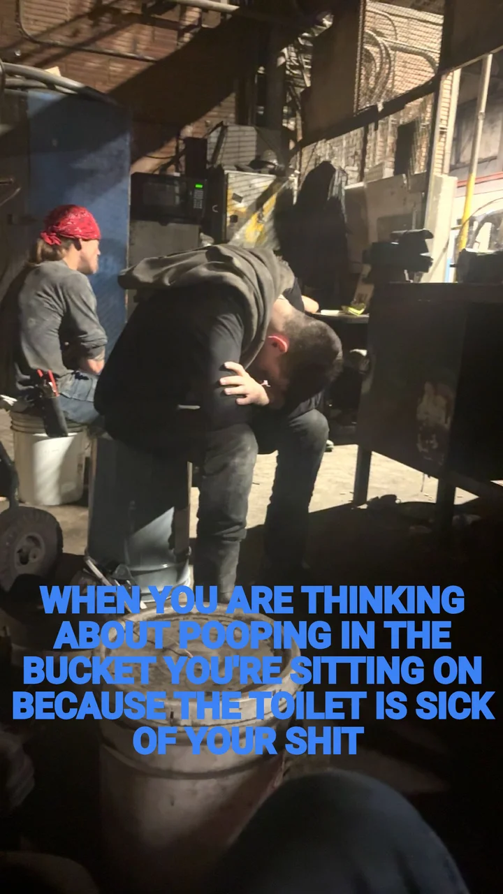 WHEN YOU ARE THINKING ABOUT POOPING IN THE BUCKET YOU'RE SITTING ON BECAUSE THE TOILET IS SICK OF YO