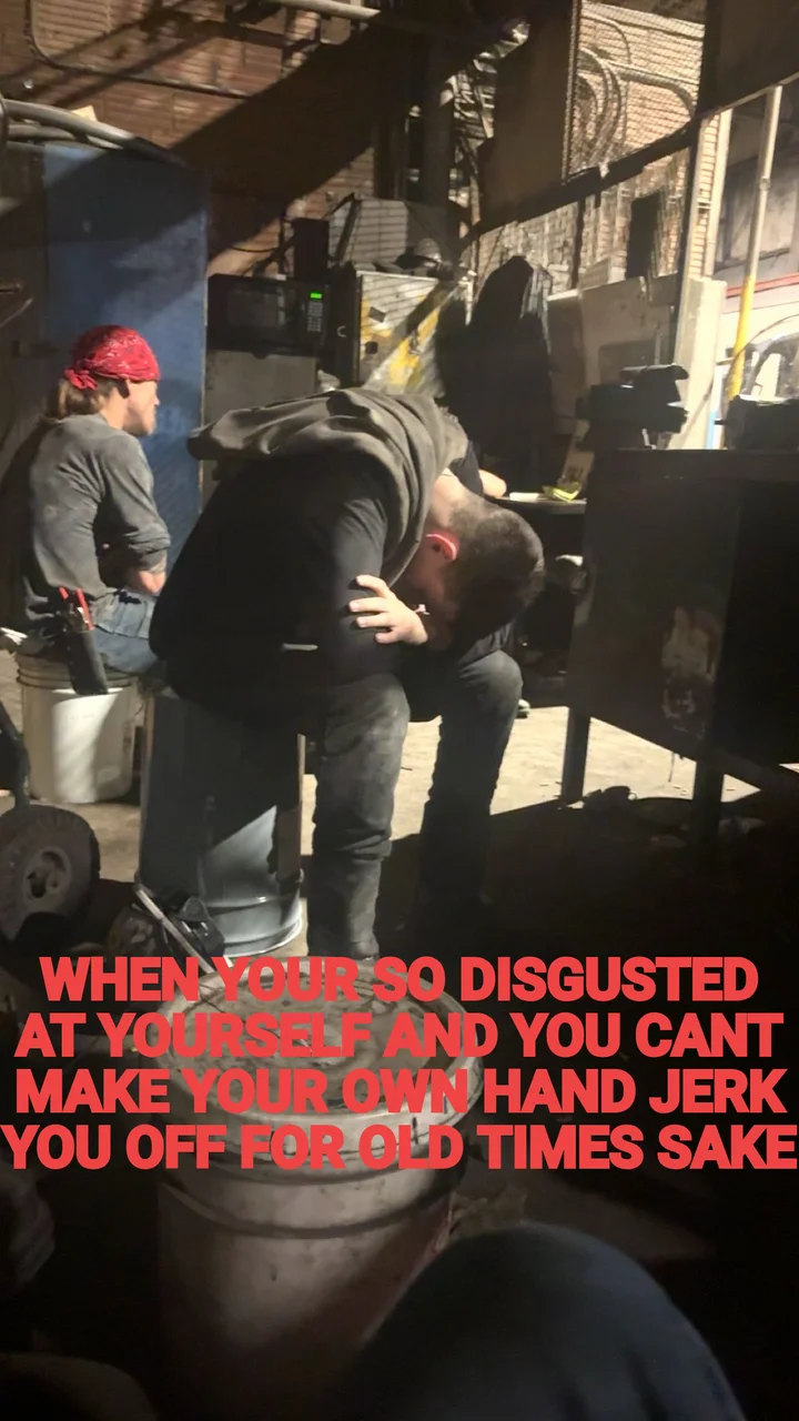 WHEN YOUR SO DISGUSTED AT YOURSELF AND YOU CANT MAKE YOUR OWN HAND JERK YOU OFF FOR OLD TIMES SAKE