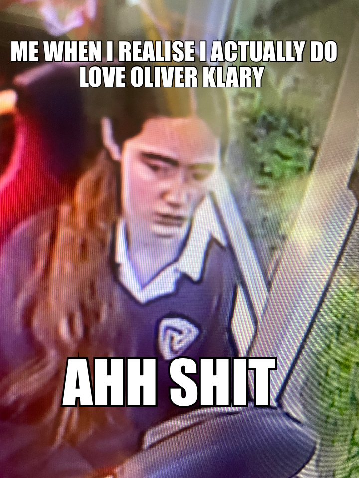 ME WHEN I REALISE I ACTUALLY DO LOVE OLIVER KLARY  — AHH SHIT
