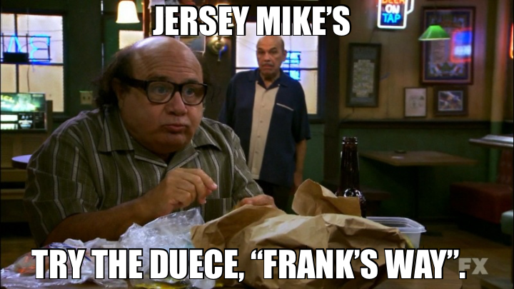 JERSEY MIKE’S — TRY THE DUECE, “FRANK’S WAY”.