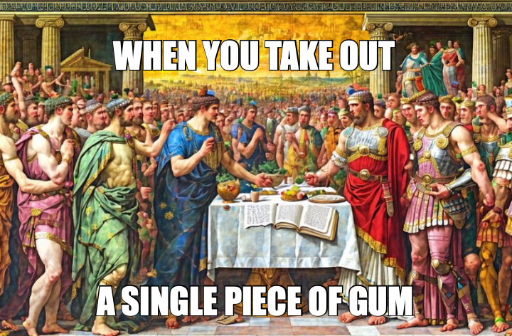 WHEN YOU TAKE OUT — A SINGLE PIECE OF GUM