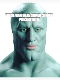 EINDE VAN DEZE SUPER SIGMA 
PRESENTATIE
