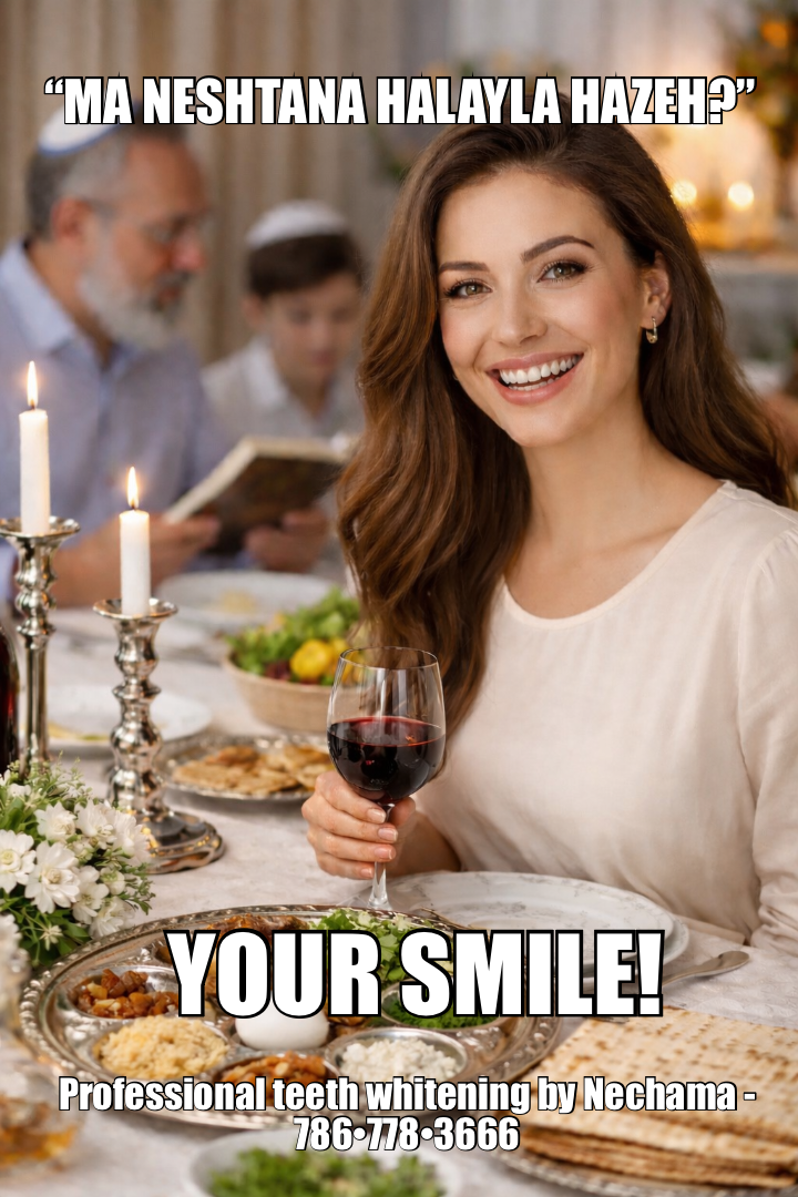 “MA NESHTANA HALAYLA HAZEH?” — YOUR SMILE! — Professional teeth whitening by Nechama - 786•778•3666