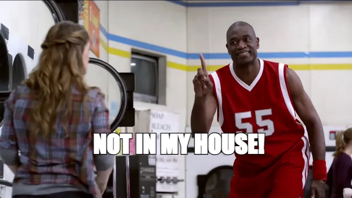 NOT IN MY HOUSE!