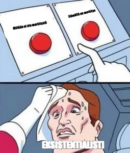 Elämällä on merkitys — Millään ei ole merkitystä — EKSISTENTIALISTI