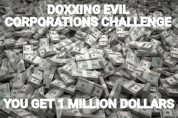 DOXXING EVIL CORPORATIONS CHALLENGE — YOU GET 1 MILLION DOLLARS