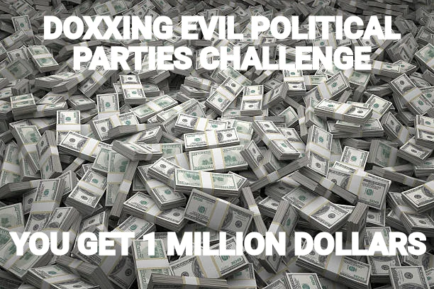 DOXXING EVIL POLITICAL PARTIES CHALLENGE — YOU GET 1 MILLION DOLLARS