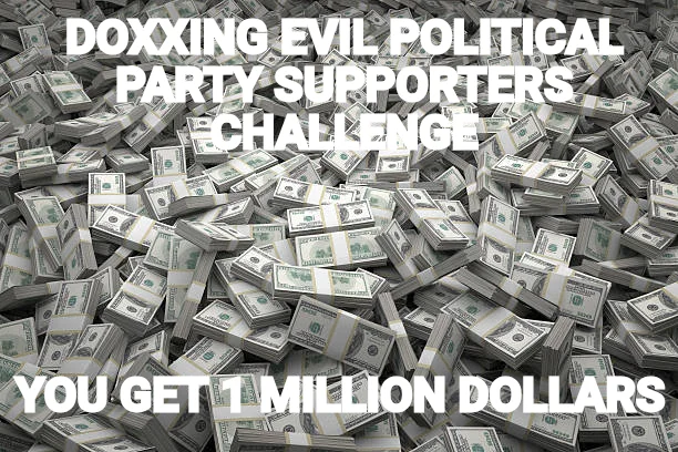 DOXXING EVIL POLITICAL PARTY SUPPORTERS CHALLENGE — YOU GET 1 MILLION DOLLARS