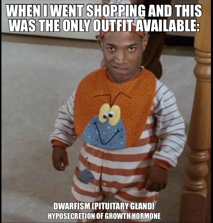 WHEN I WENT SHOPPING AND THIS WAS THE ONLY OUTFIT AVAILABLE: — HYPOSECRETION OF GROWTH HORMONE — DWA