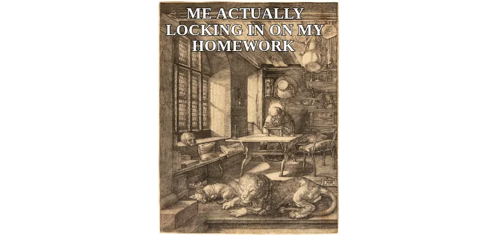 ME ACTUALLY LOCKING IN ON MY HOMEWORK