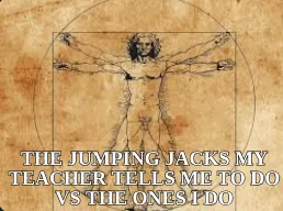 THE JUMPING JACKS MY TEACHER TELLS ME TO DO VS THE ONES I DO