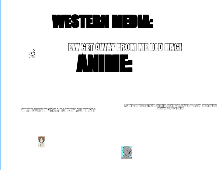 WESTERN MEDIA: — EW GET AWAY FROM ME OLD HAG! — ANIME: — ARE YOU SURE YOU WANT A OLD DUSTY LADY LIKE