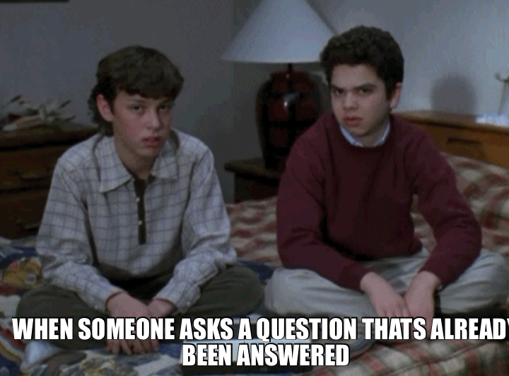 WHEN SOMEONE ASKS A QUESTION THATS ALREADY BEEN ANSWERED