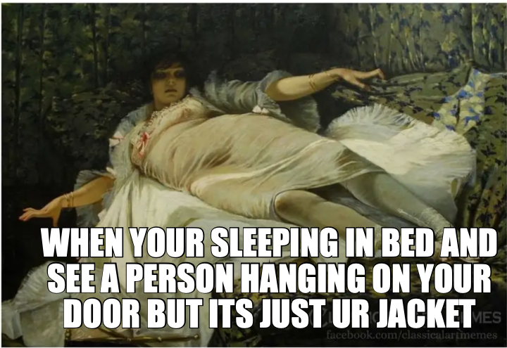 WHEN YOUR SLEEPING IN BED AND SEE A PERSON HANGING ON YOUR DOOR BUT ITS JUST UR JACKET