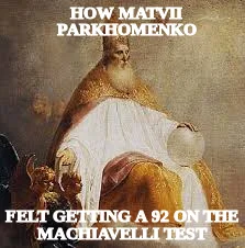 HOW MATVII PARKHOMENKO — FELT GETTING A 92 ON THE MACHIAVELLI TEST