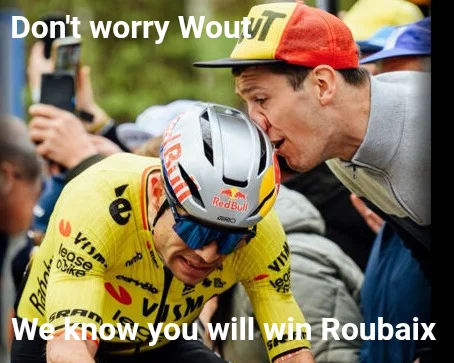 Don't worry Wout — We know you will win Roubaix