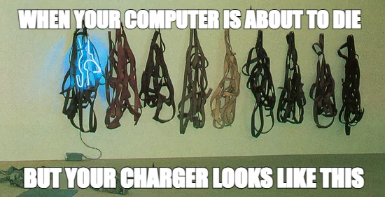 WHEN YOUR COMPUTER IS ABOUT TO DIE — BUT YOUR CHARGER LOOKS LIKE THIS