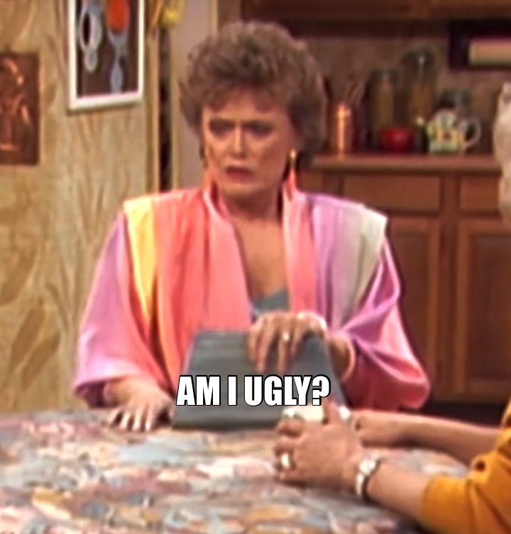AM I UGLY?
