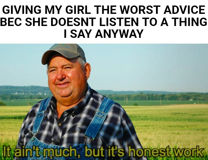 GIVING MY GIRL THE WORST ADVICE BEC SHE DOESNT LISTEN TO A THING I SAY ANYWAY