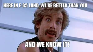 HERE IN F-35 LAND, WE'RE BETTER THAN YOU — AND WE KNOW IT!